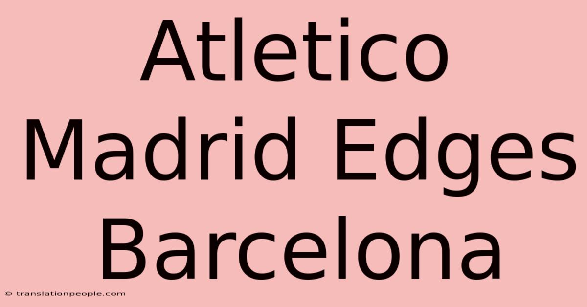 Atletico Madrid Edges Barcelona