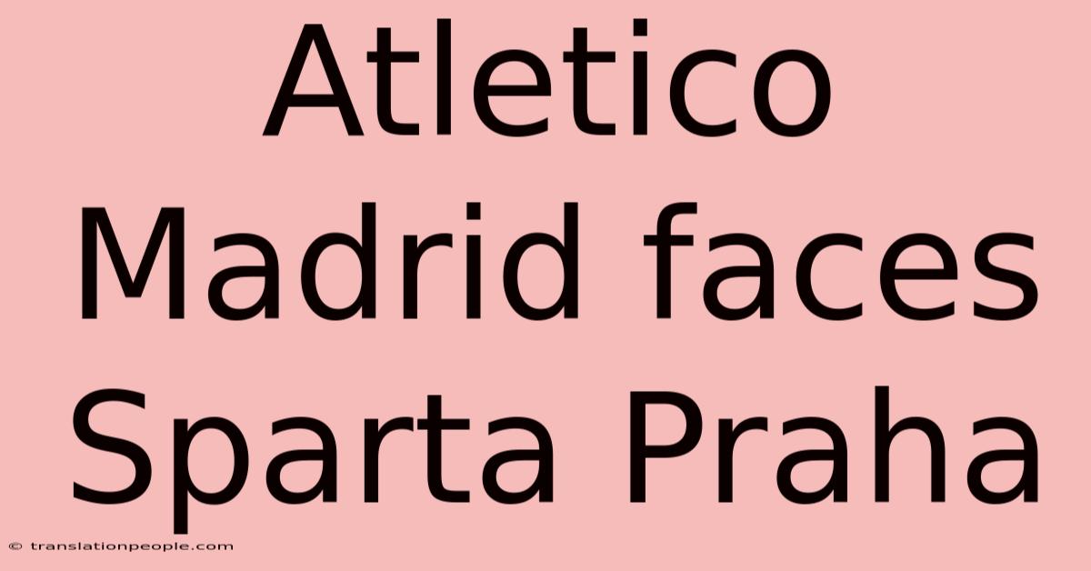 Atletico Madrid Faces Sparta Praha