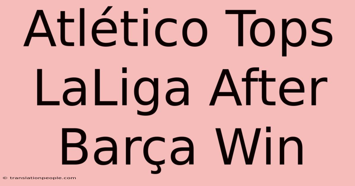 Atlético Tops LaLiga After Barça Win