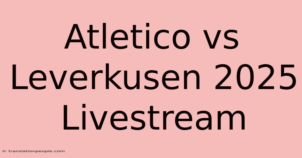 Atletico Vs Leverkusen 2025 Livestream