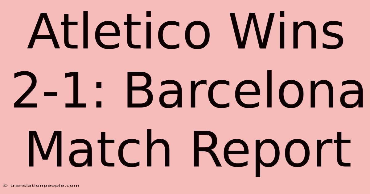 Atletico Wins 2-1: Barcelona Match Report