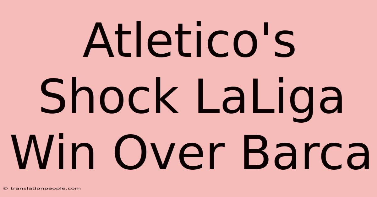 Atletico's Shock LaLiga Win Over Barca