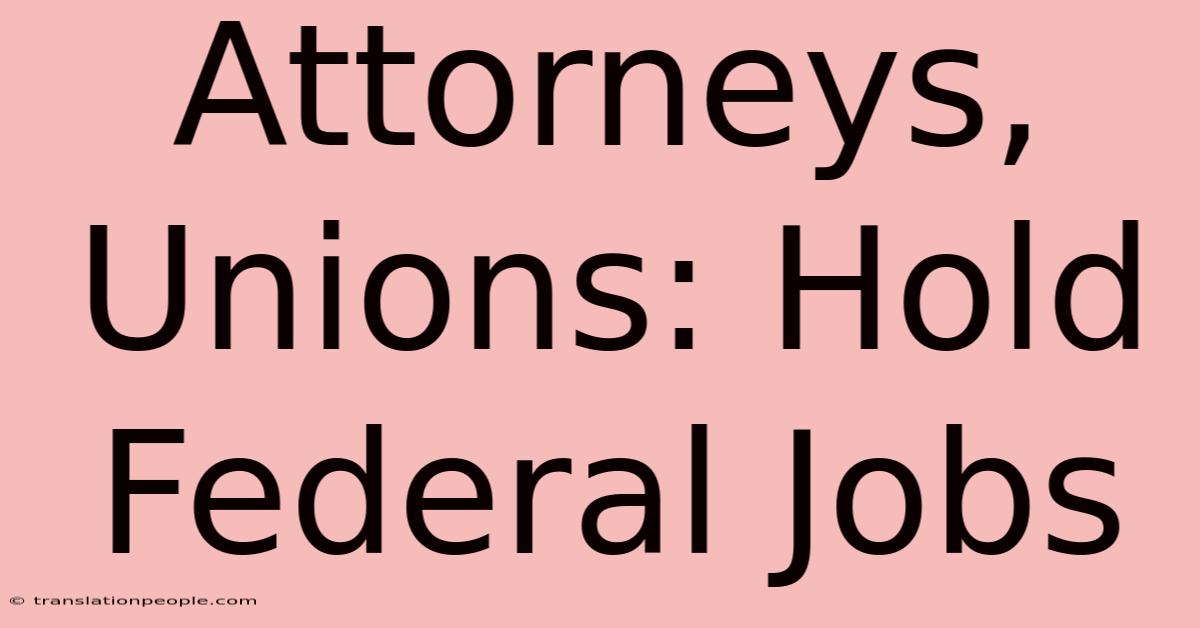 Attorneys, Unions: Hold Federal Jobs