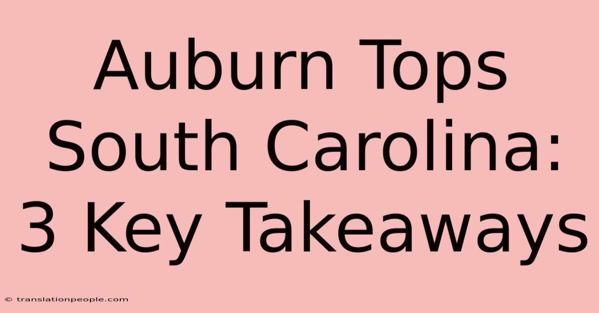 Auburn Tops South Carolina: 3 Key Takeaways