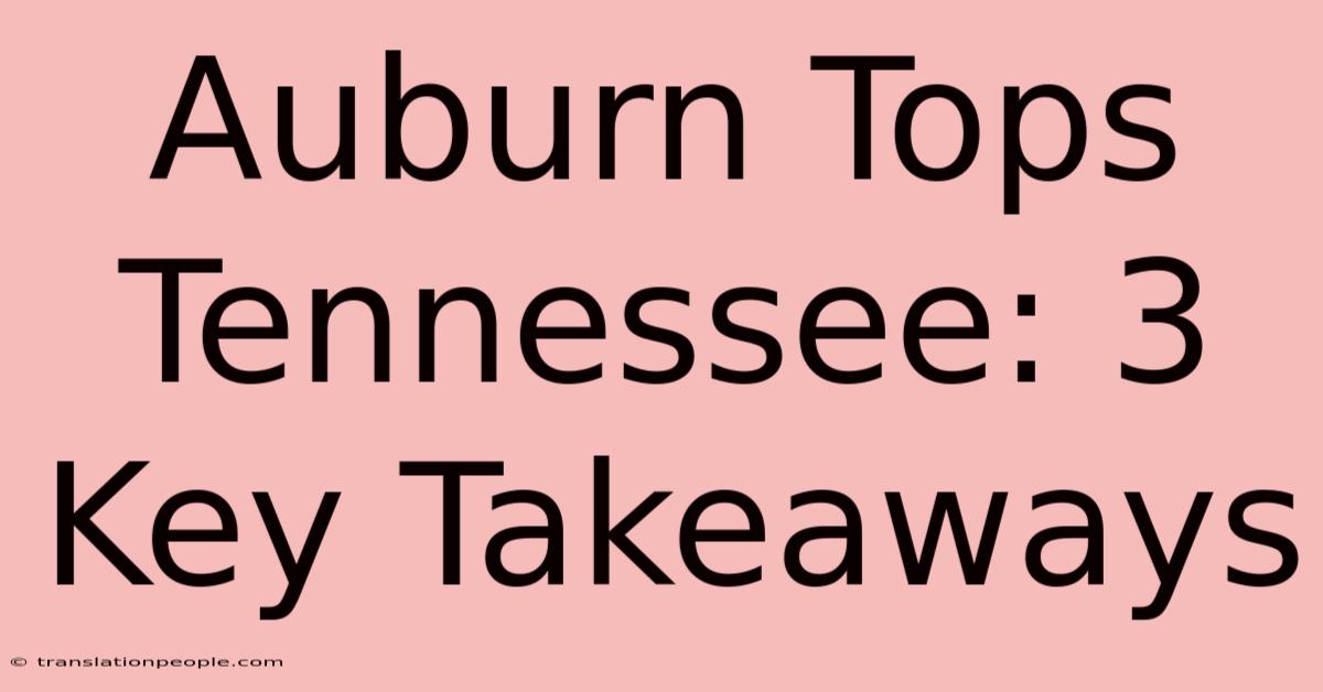 Auburn Tops Tennessee: 3 Key Takeaways