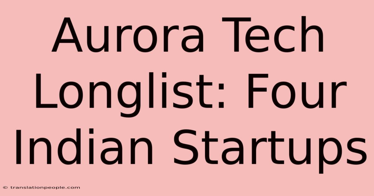 Aurora Tech Longlist: Four Indian Startups