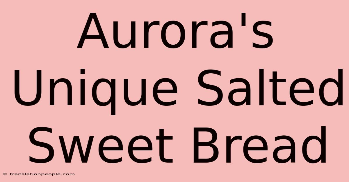 Aurora's Unique Salted Sweet Bread