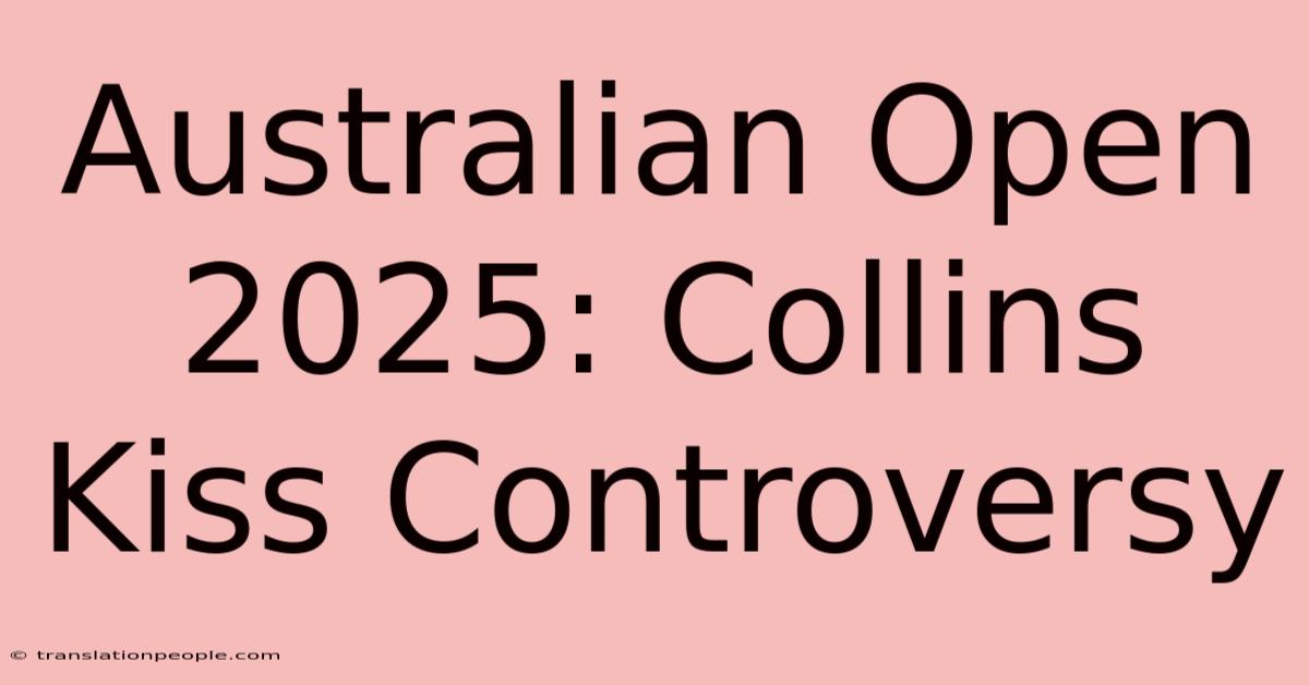 Australian Open 2025: Collins Kiss Controversy