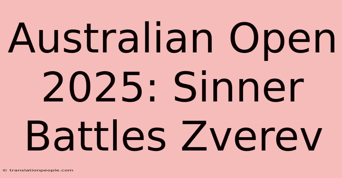 Australian Open 2025: Sinner Battles Zverev