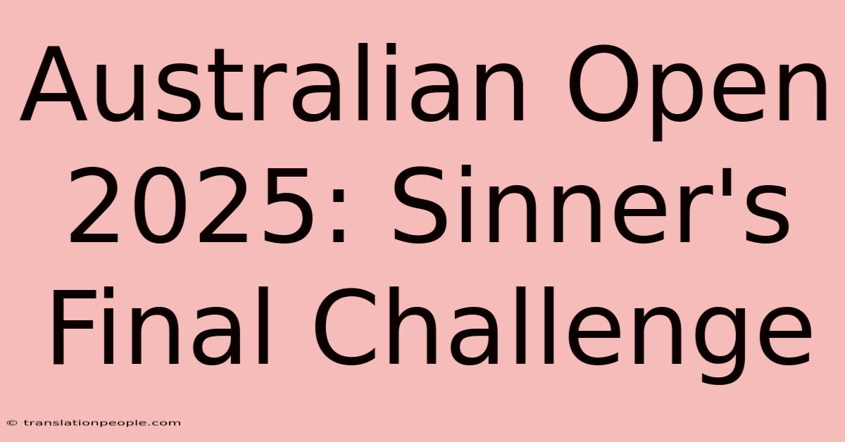 Australian Open 2025: Sinner's Final Challenge