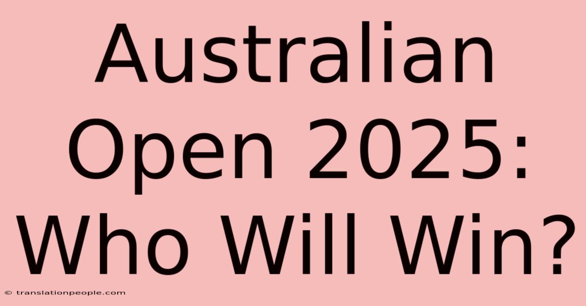 Australian Open 2025: Who Will Win?