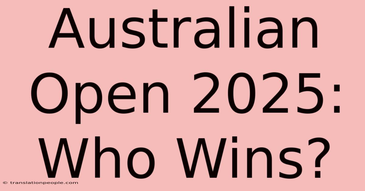 Australian Open 2025: Who Wins?