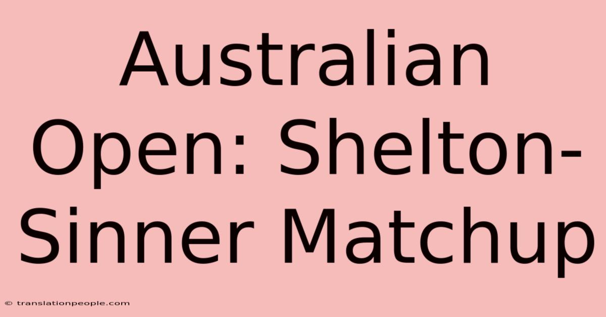 Australian Open: Shelton-Sinner Matchup