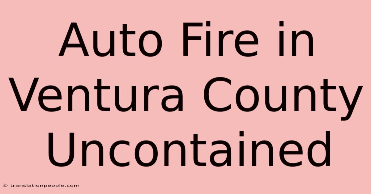 Auto Fire In Ventura County Uncontained