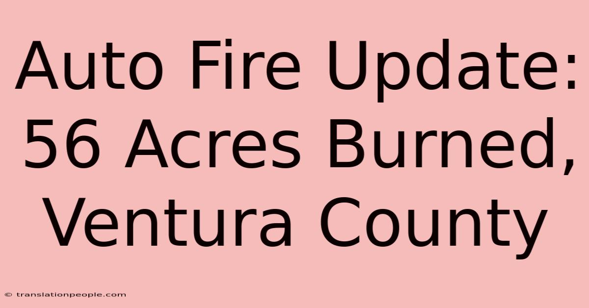 Auto Fire Update: 56 Acres Burned, Ventura County