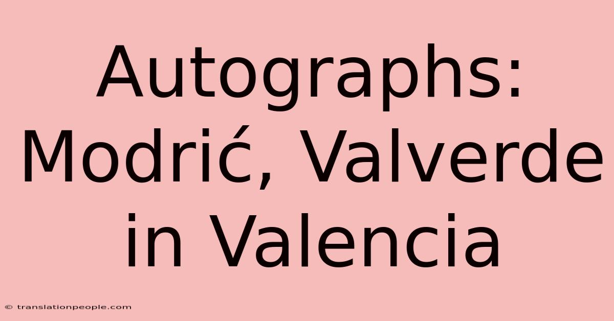 Autographs: Modrić, Valverde In Valencia