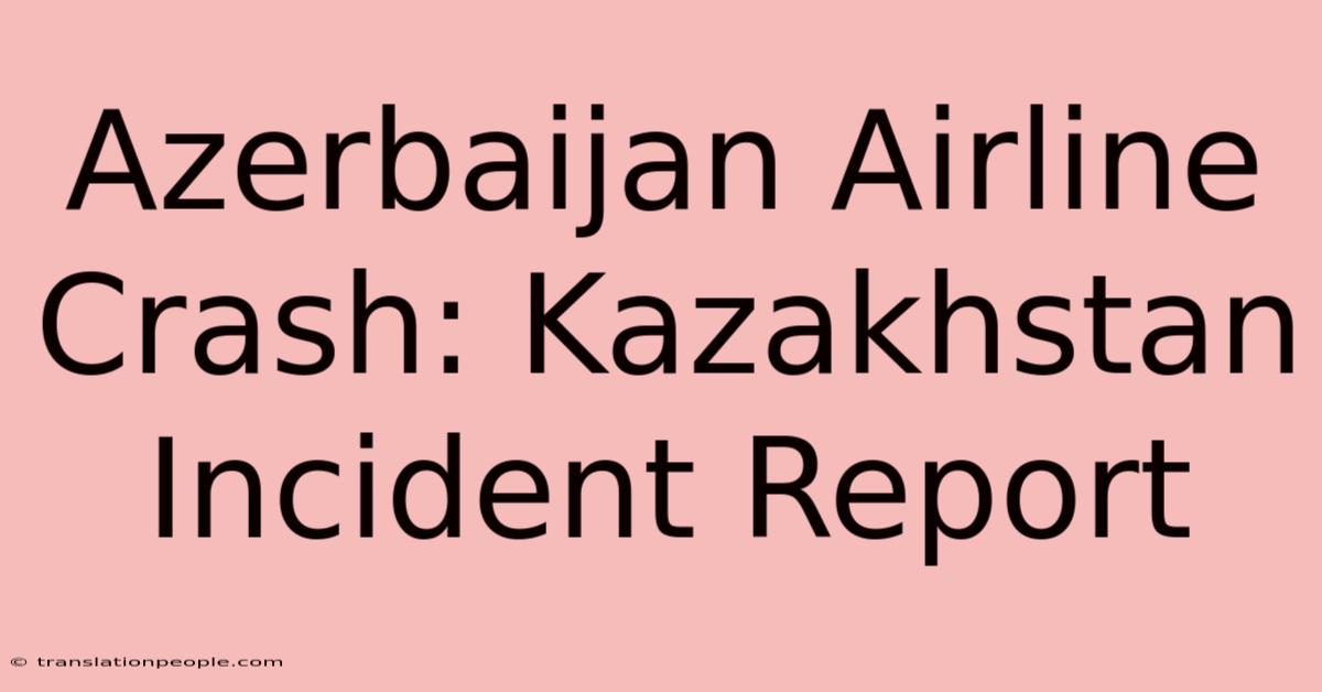 Azerbaijan Airline Crash: Kazakhstan Incident Report