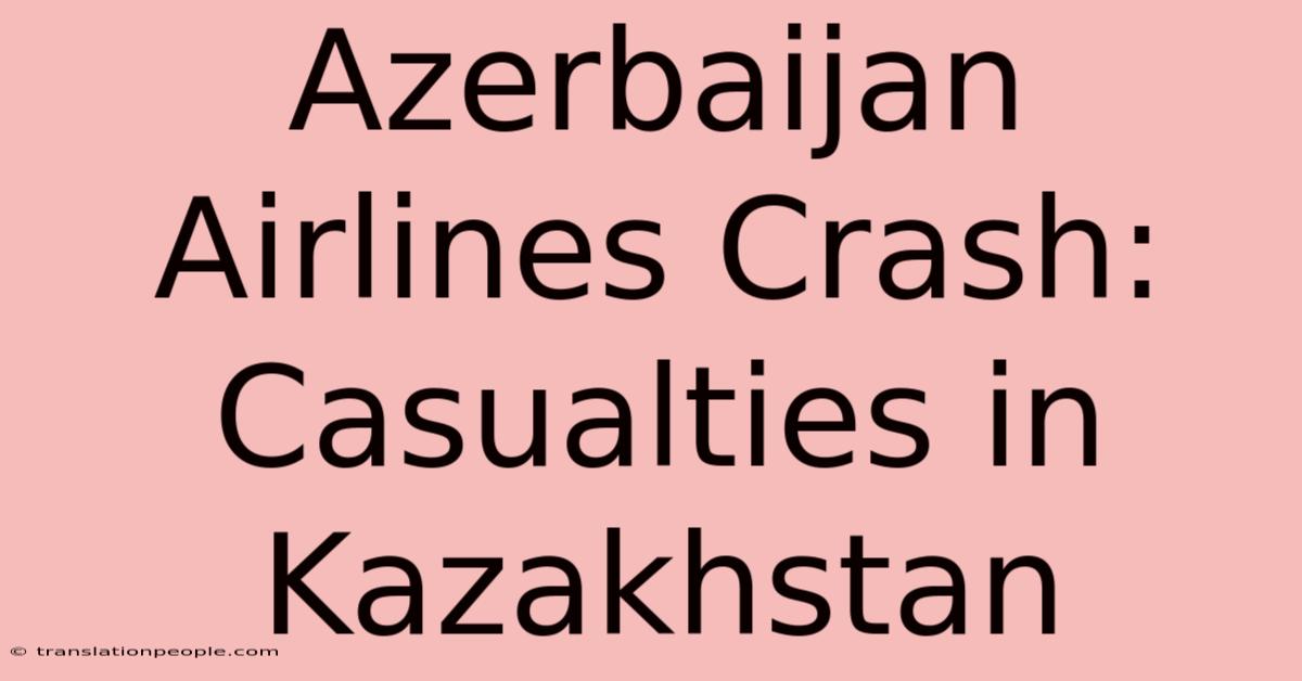 Azerbaijan Airlines Crash: Casualties In Kazakhstan