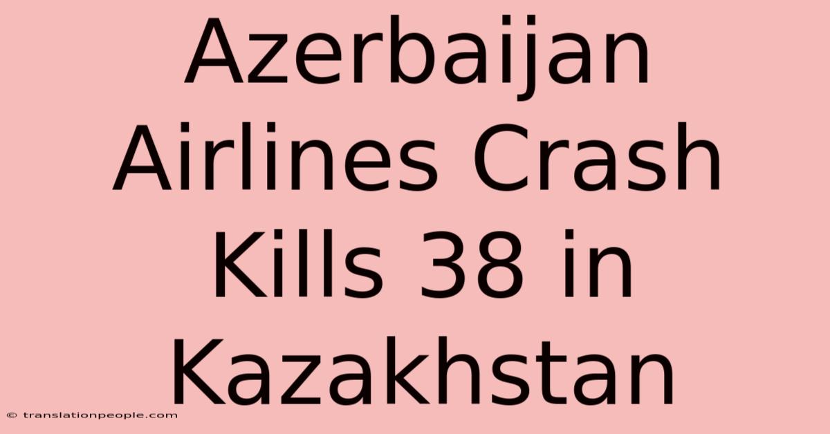 Azerbaijan Airlines Crash Kills 38 In Kazakhstan