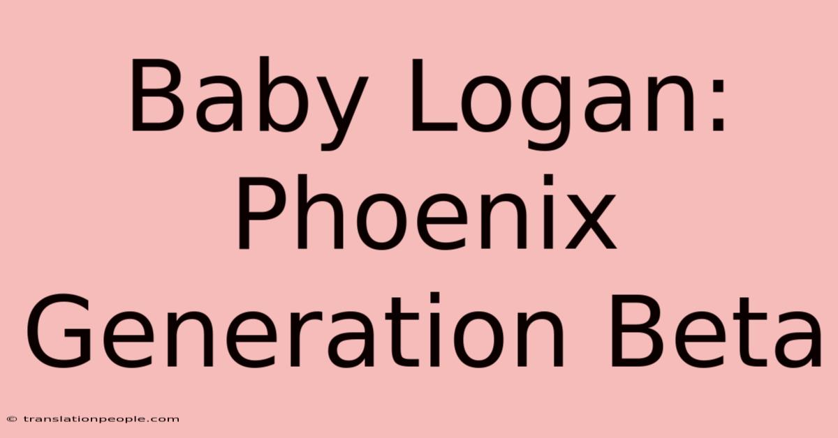 Baby Logan: Phoenix Generation Beta