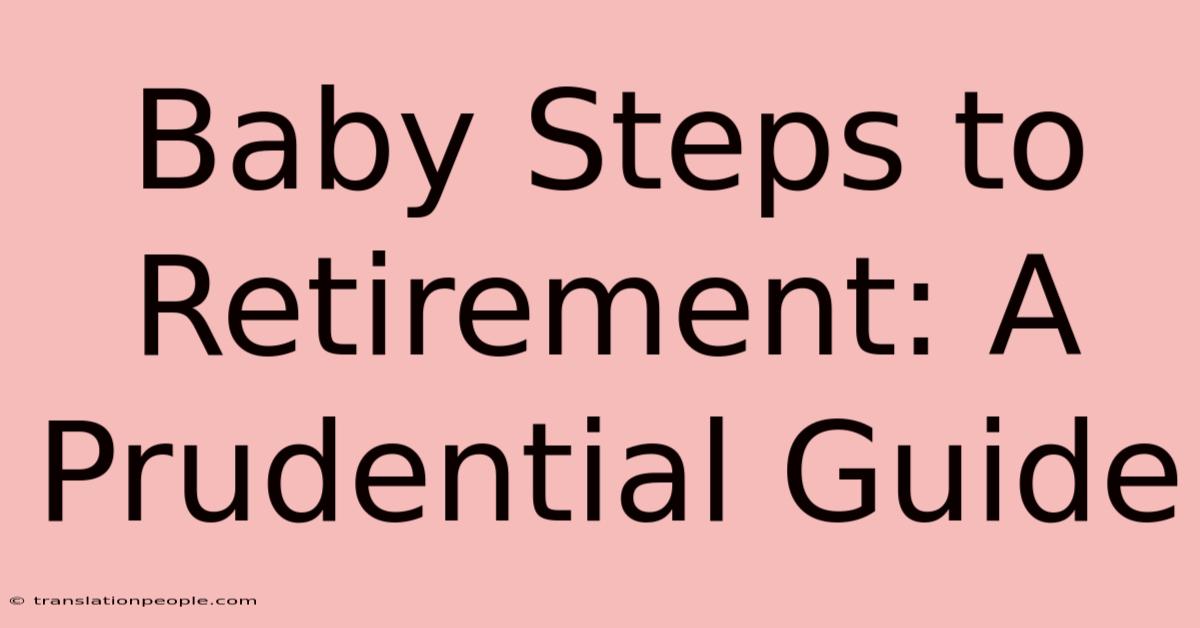 Baby Steps To Retirement: A Prudential Guide