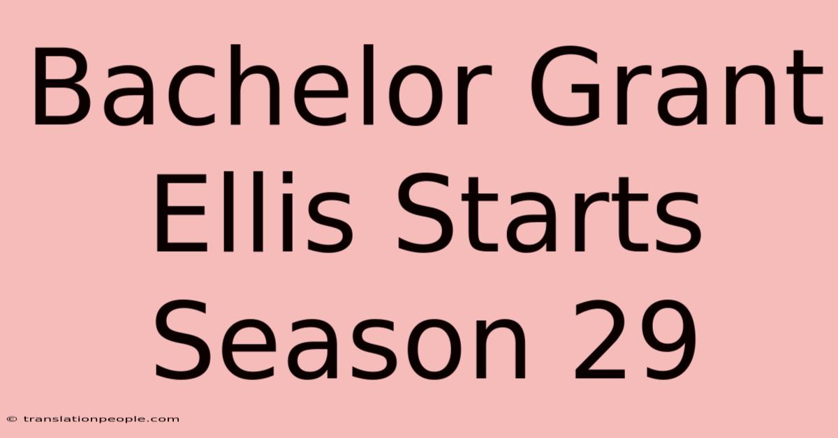 Bachelor Grant Ellis Starts Season 29