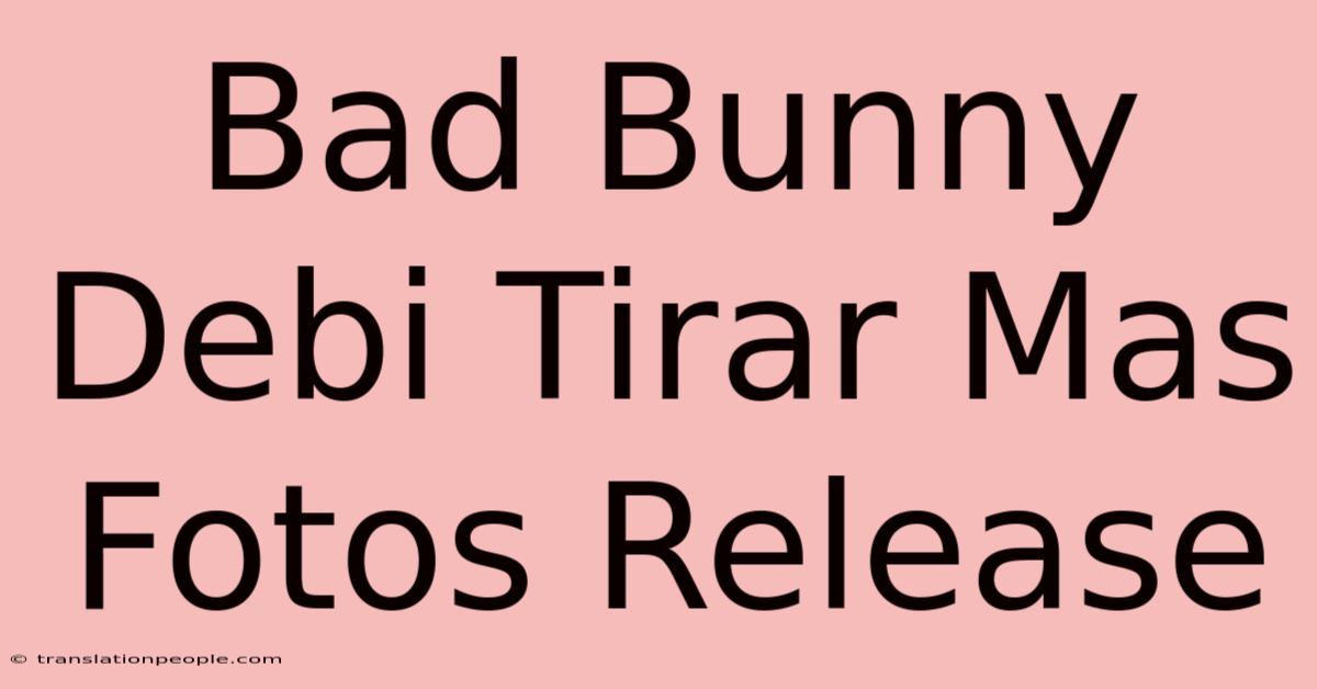 Bad Bunny Debi Tirar Mas Fotos Release