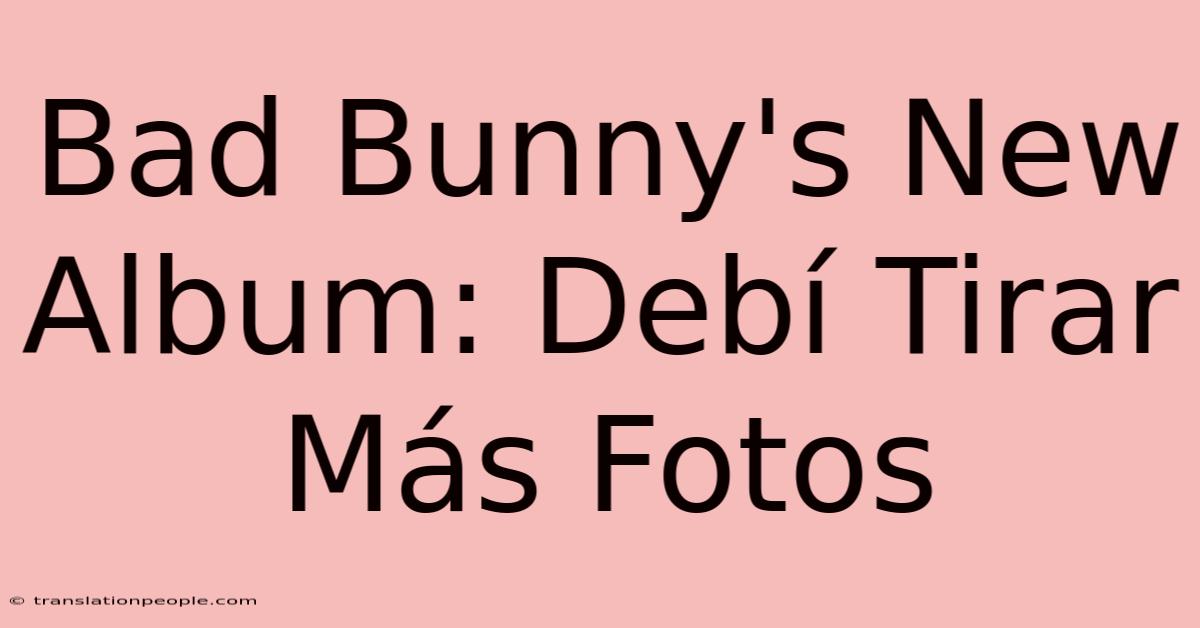 Bad Bunny's New Album: Debí Tirar Más Fotos