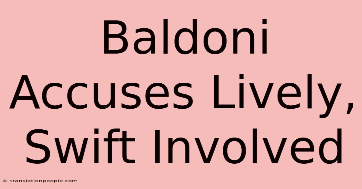 Baldoni Accuses Lively, Swift Involved