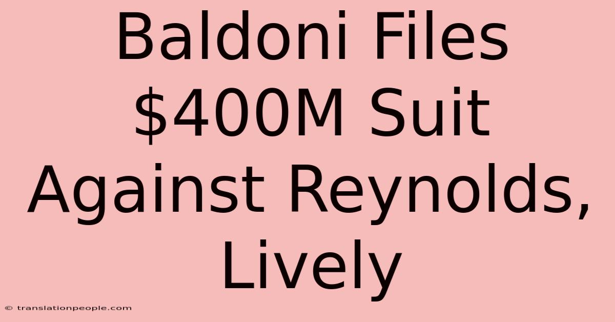 Baldoni Files $400M Suit Against Reynolds, Lively