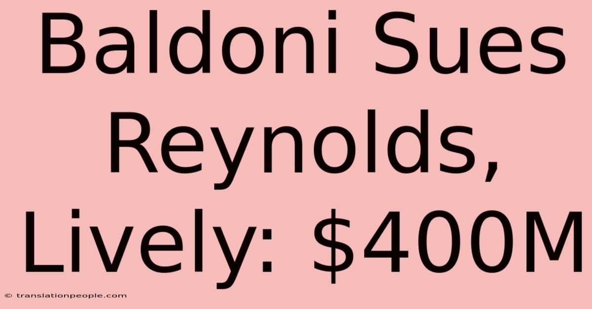 Baldoni Sues Reynolds, Lively: $400M