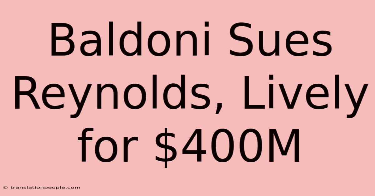 Baldoni Sues Reynolds, Lively For $400M