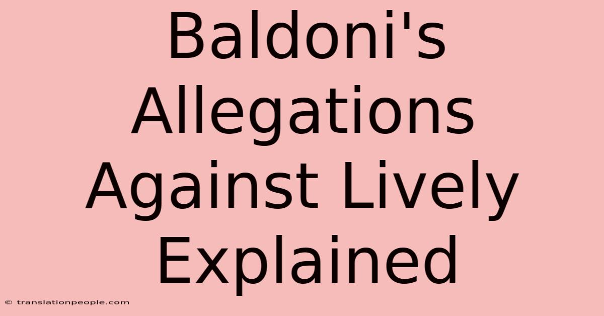 Baldoni's Allegations Against Lively Explained