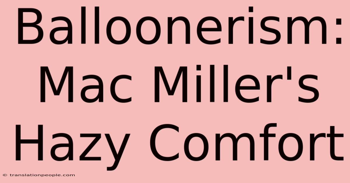 Balloonerism: Mac Miller's Hazy Comfort