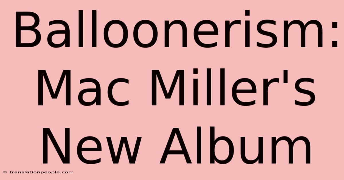 Balloonerism: Mac Miller's New Album