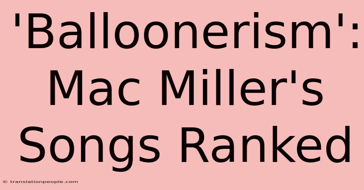 'Balloonerism': Mac Miller's Songs Ranked