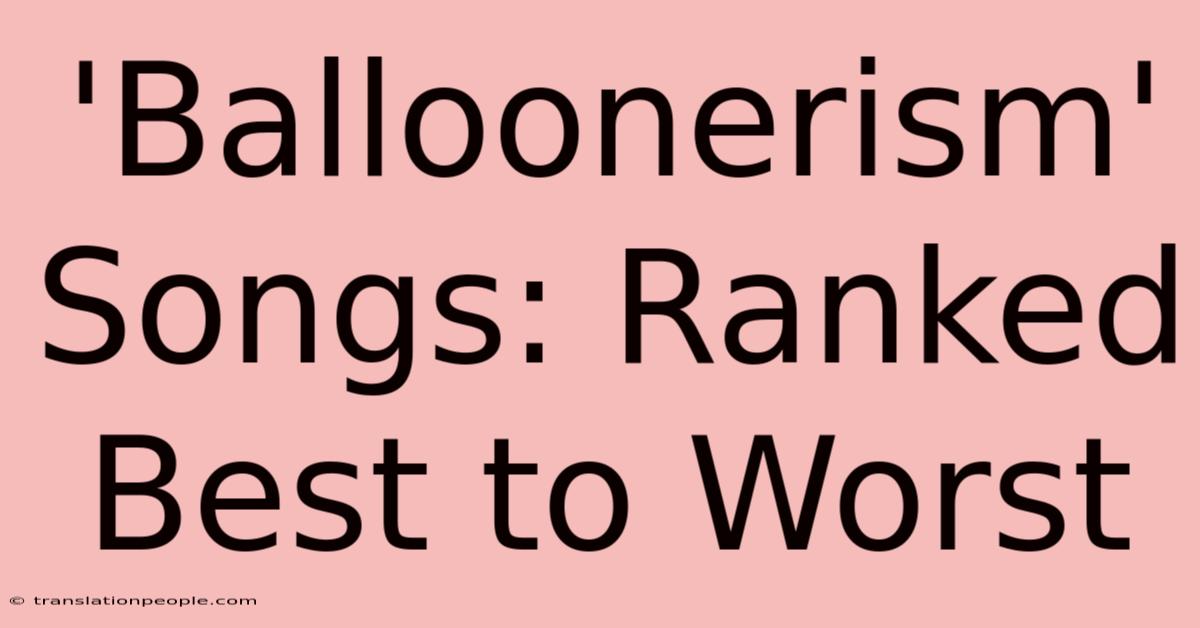 'Balloonerism' Songs: Ranked Best To Worst