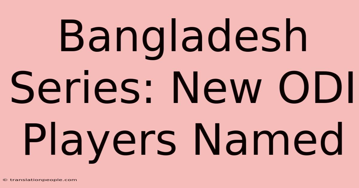 Bangladesh Series: New ODI Players Named