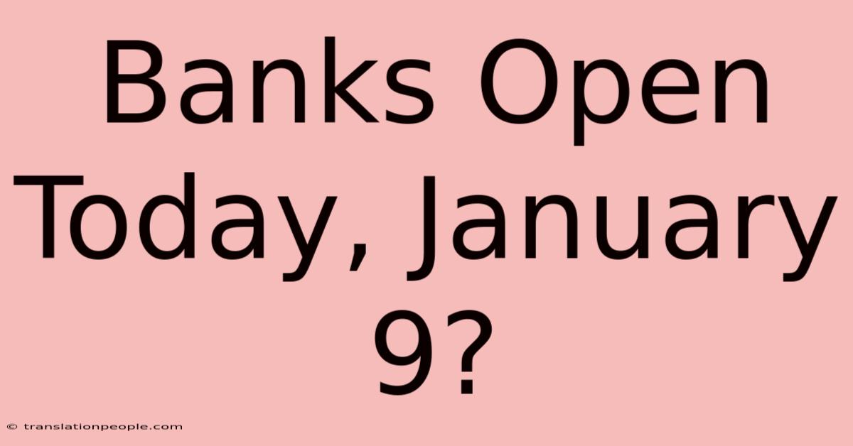 Banks Open Today, January 9?