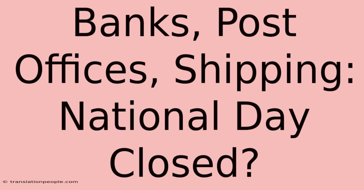 Banks, Post Offices, Shipping: National Day Closed?