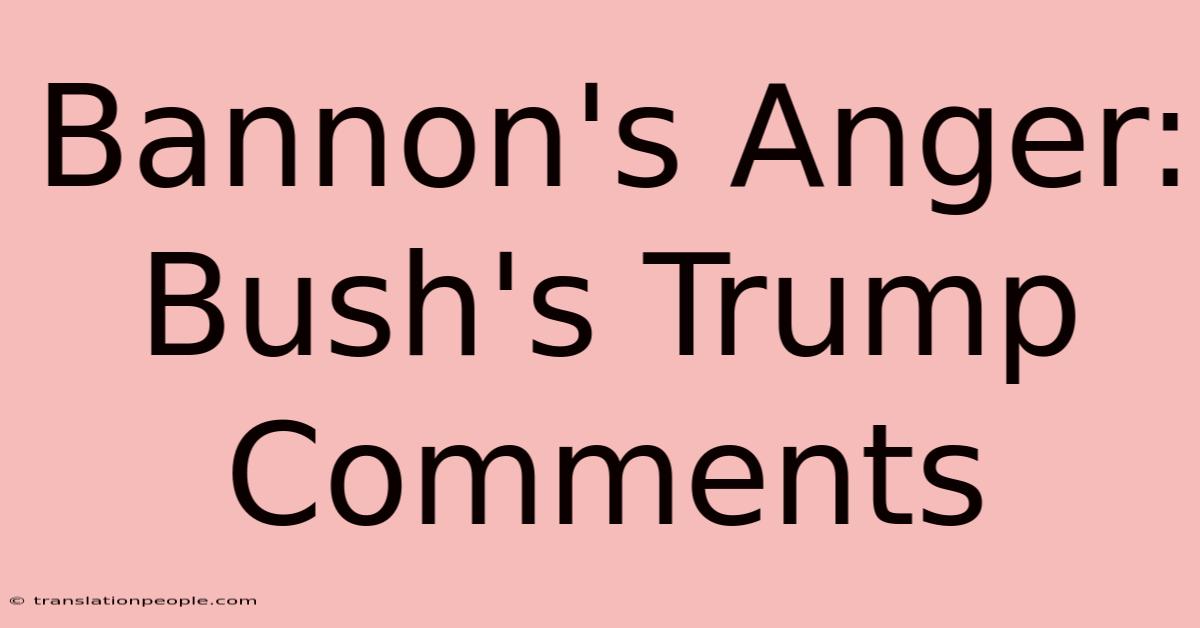 Bannon's Anger: Bush's Trump Comments