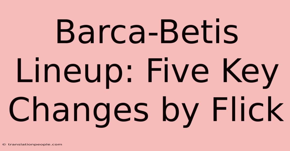 Barca-Betis Lineup: Five Key Changes By Flick