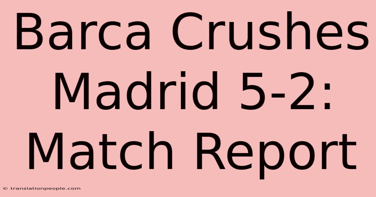 Barca Crushes Madrid 5-2: Match Report