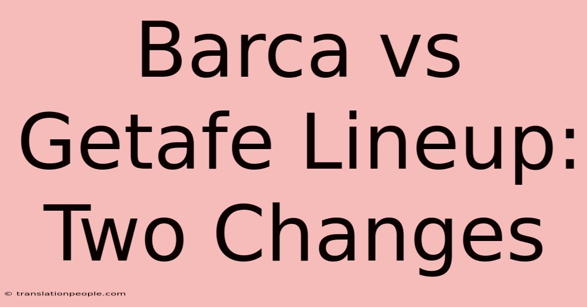 Barca Vs Getafe Lineup: Two Changes