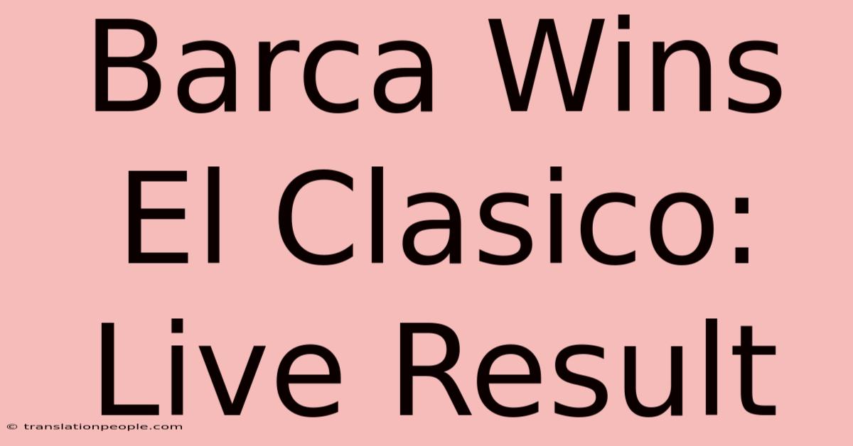 Barca Wins El Clasico: Live Result