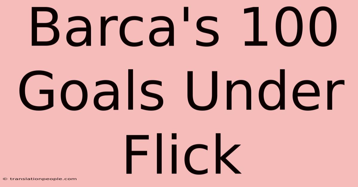 Barca's 100 Goals Under Flick