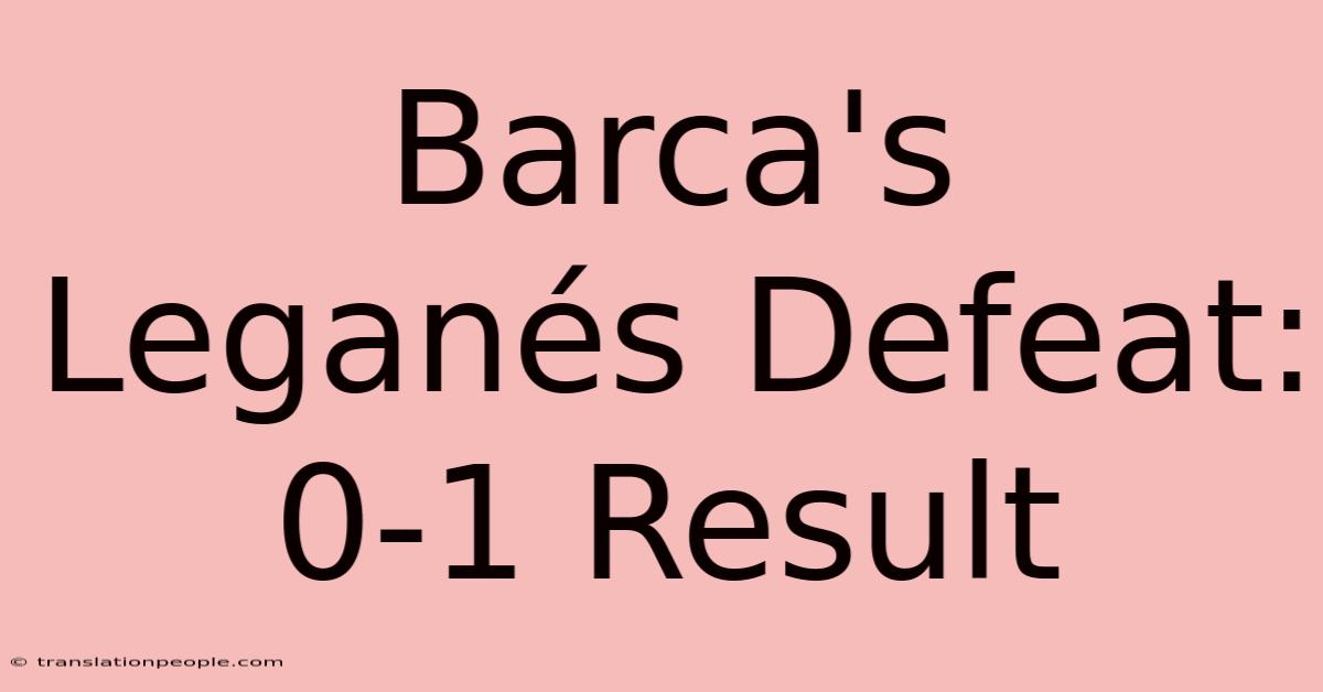 Barca's Leganés Defeat: 0-1 Result