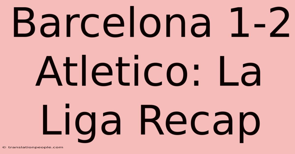 Barcelona 1-2 Atletico: La Liga Recap