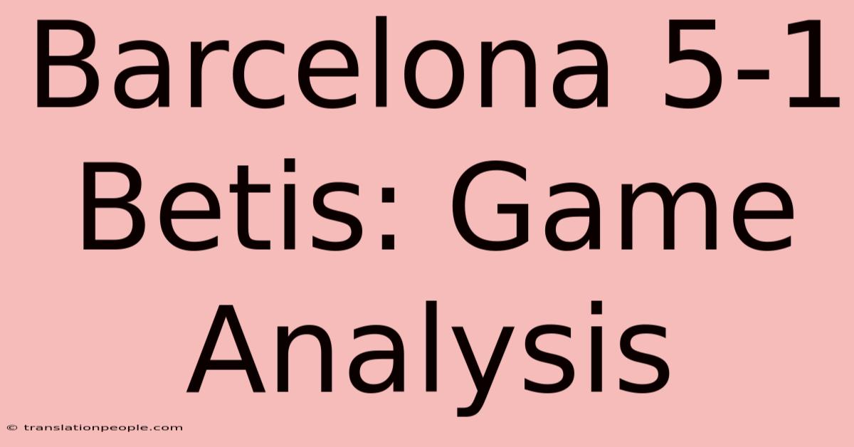 Barcelona 5-1 Betis: Game Analysis