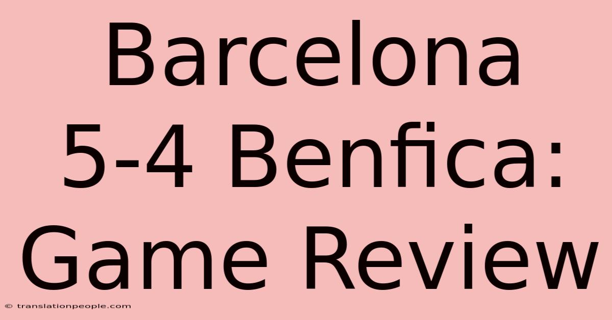 Barcelona 5-4 Benfica: Game Review